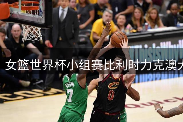 女篮世界杯小组赛比利时力克澳大利亚 梅斯曼斩获20分